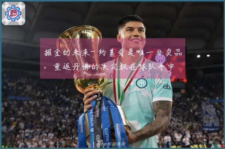 掘金的未来- 约基奇是唯一非卖品，重返丹佛的决定权在球队手中